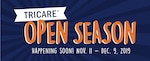 TRICARE Open Season. Happening soon! Nov. 11 - Dec. 9, 2019. (TRICARE graphic)