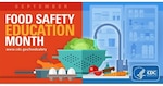 In observance of Food Safety Education Month in September, the Defense Commissary Agency joins the CDC, the U.S. Department of Agriculture-Food Safety Inspection Service, the Department of Health and Human Services and other organizations to help prevent foodborne illnesses by increasing awareness of improperly handling food items.