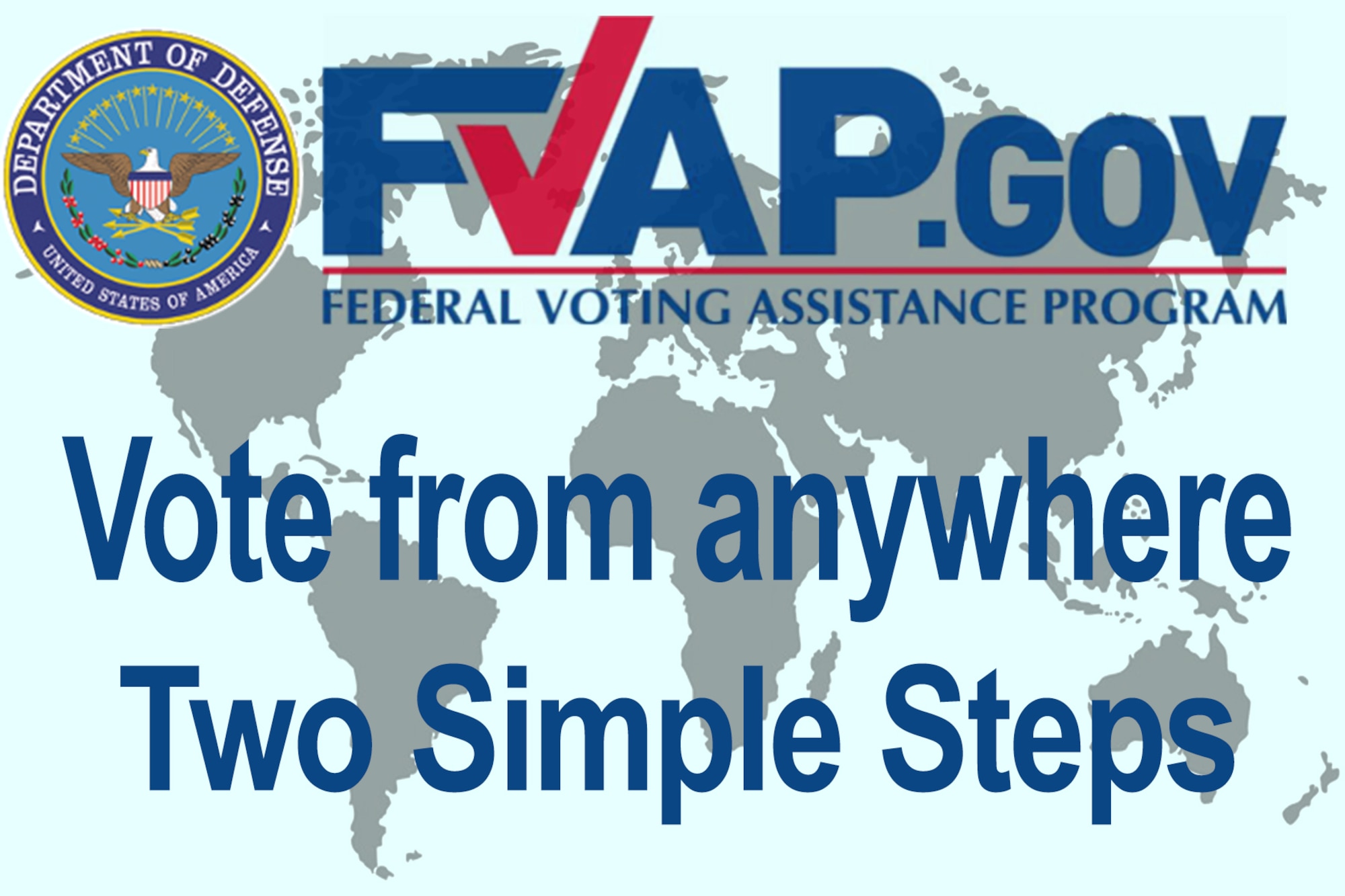 The Federal Voting Assistance program works to ensure Service members, their eligible family members, and overseas citizens are aware of their right to vote and have the tools and resources to successfully do so - from anywhere in the world. For additional information visit https://www.fvap.gov . (U.S. Air Force graphic/Master Sgt. Ben Mota)