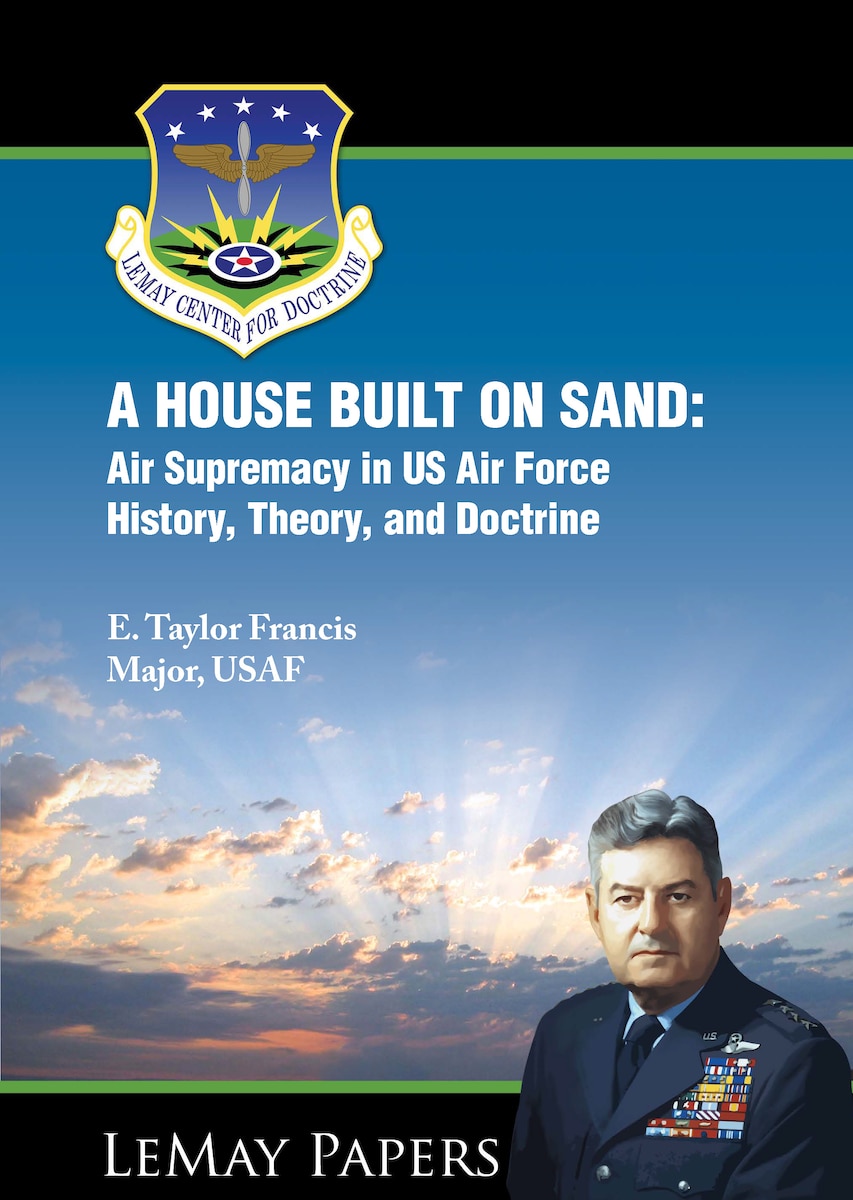 Cover -  A HOUSE BUILT ON SAND: Air Supremacy in US Air Force History, Theory, and Doctrine