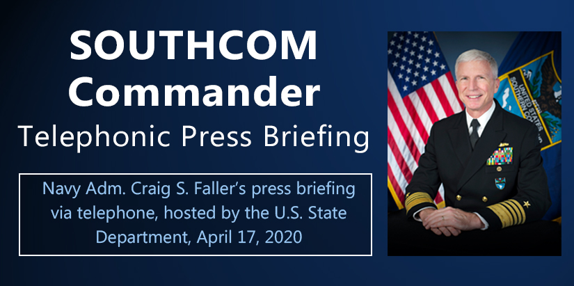 Graphic for the Commander of U.S. Southern Command, Navy Adm. Craig S. Faller’s press briefing via telephone, hosted by the U.S. State Department, April 17, 2020