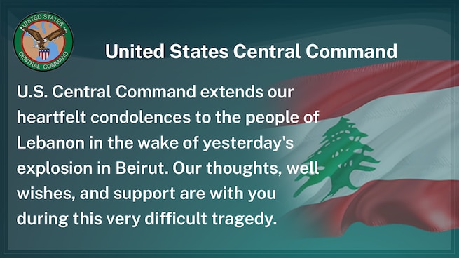 U.S. Central Command extends our heartfelt condolences to the people of Lebanon in the wake of yesterday's explosion in Beirut. Our thoughts, well wishes, and support are with you during this very difficult tragedy.