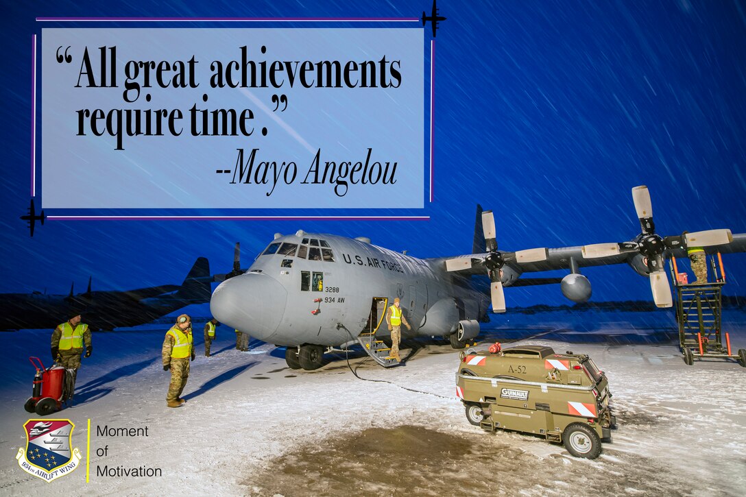 This week's 934th Airlift Wing's Moment of Motivation comes from poet, memoirist and civil rights activist  Mayo Angelo. She said, "All great achievements require time.”