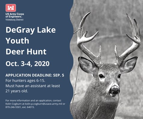 VICKSBURG, Miss. – The U.S. Army Corps of Engineers (USACE) Vicksburg District’s DeGray Lake will host its fourth annual youth deer hunt Oct. 3 and 4, and COVID-19 precautions will be in place.

The registration deadline is Sept. 5, and hunters must email Kolin Cogburn at kolin.p.cogburn@usace.army.mil for an application. For more information, contact Cogburn at 870-246-5501, extension 64015.

To be eligible for participation, hunters must be between the ages of six and 15 and accompanied by an assistant at least 21 years of age. Youth hunters may harvest a maximum of one buck and two does during the hunt.