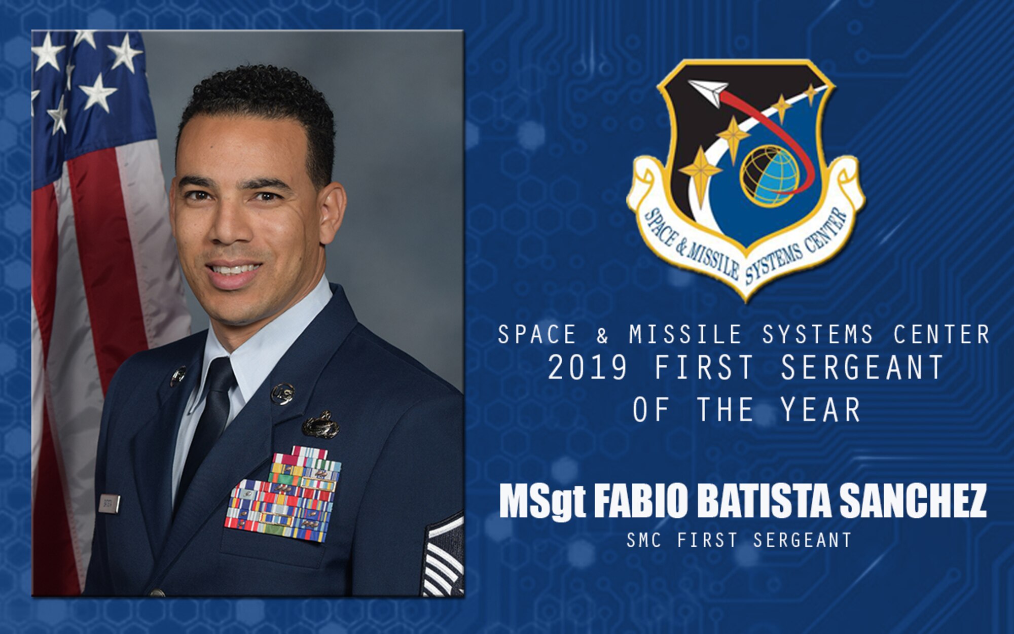 U.S. Air Force Master Sgt. Fabio Batista Sanchez, Space and Missile Systems Center first sergeant, is selected the 2019 Space and Missile Systems Center First Sergeant of the Year at Los Angeles Air Force Base, California, April 17, 2020. Batista Sanchez streamlined the adverse action program to cut out four redundancies and facilitate coordination between three base agencies, ultimately save one thousand man-hours per year for base leadership. (U.S. Air Force Graphic by Chip Pons)