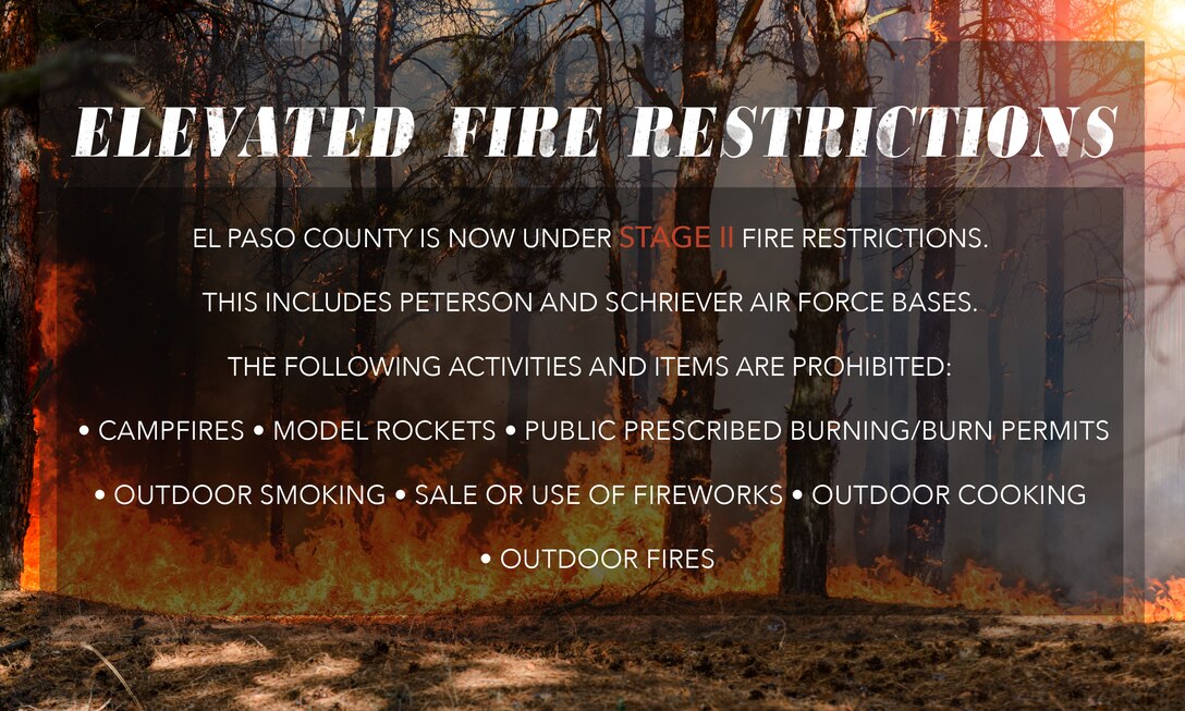 Bill Elder, El Paso County sheriff, ordered Stage II Fire Restrictions for El Paso County, including Peterson and Schriever Air Force Bases, Aug. 24, 2020. Under the order, the following activities and items are prohibited: campfires; model rockets; public prescribed burning/burn permits; outdoor smoking (only authorized in an enclosed vehicle or building); sale or use of fireworks; outdoor cooking (grilling), including on private property, except for fires contained in liquid or gas-fueled stoves; outdoor fires at residence. Violations of the order may result in a fine up to $1,000. (U.S. Air Force graphic by Airman 1st Class Amanda Lovelace)