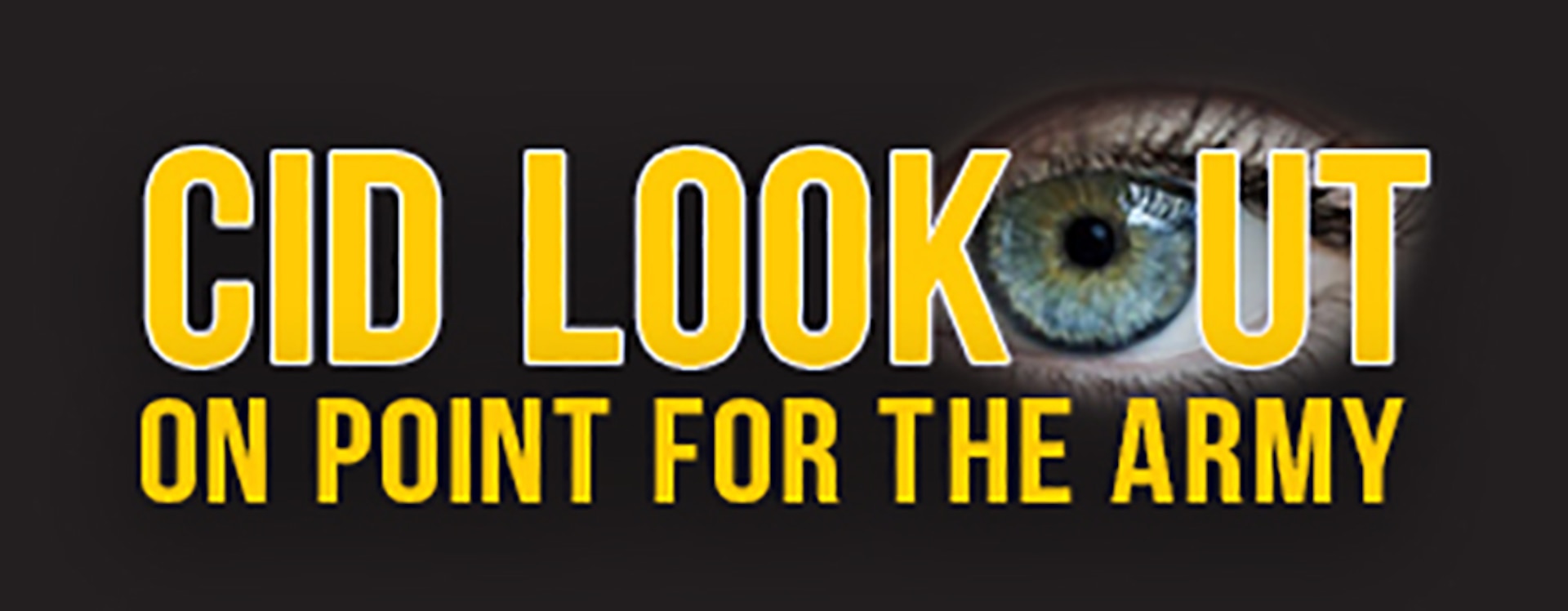 CID Lookout is a U.S. Army Criminal Investigation Command initiative to partner with the Army community by providing a conduit for members of the Army family to help prevent, reduce and report felony-level crime.