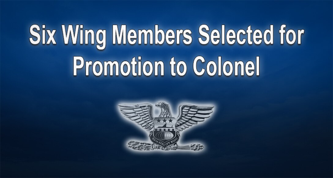 The 315th Airlift Wing announced the names of six Citizen Airmen selected for promotion to the rank of colonel Jan. 31.