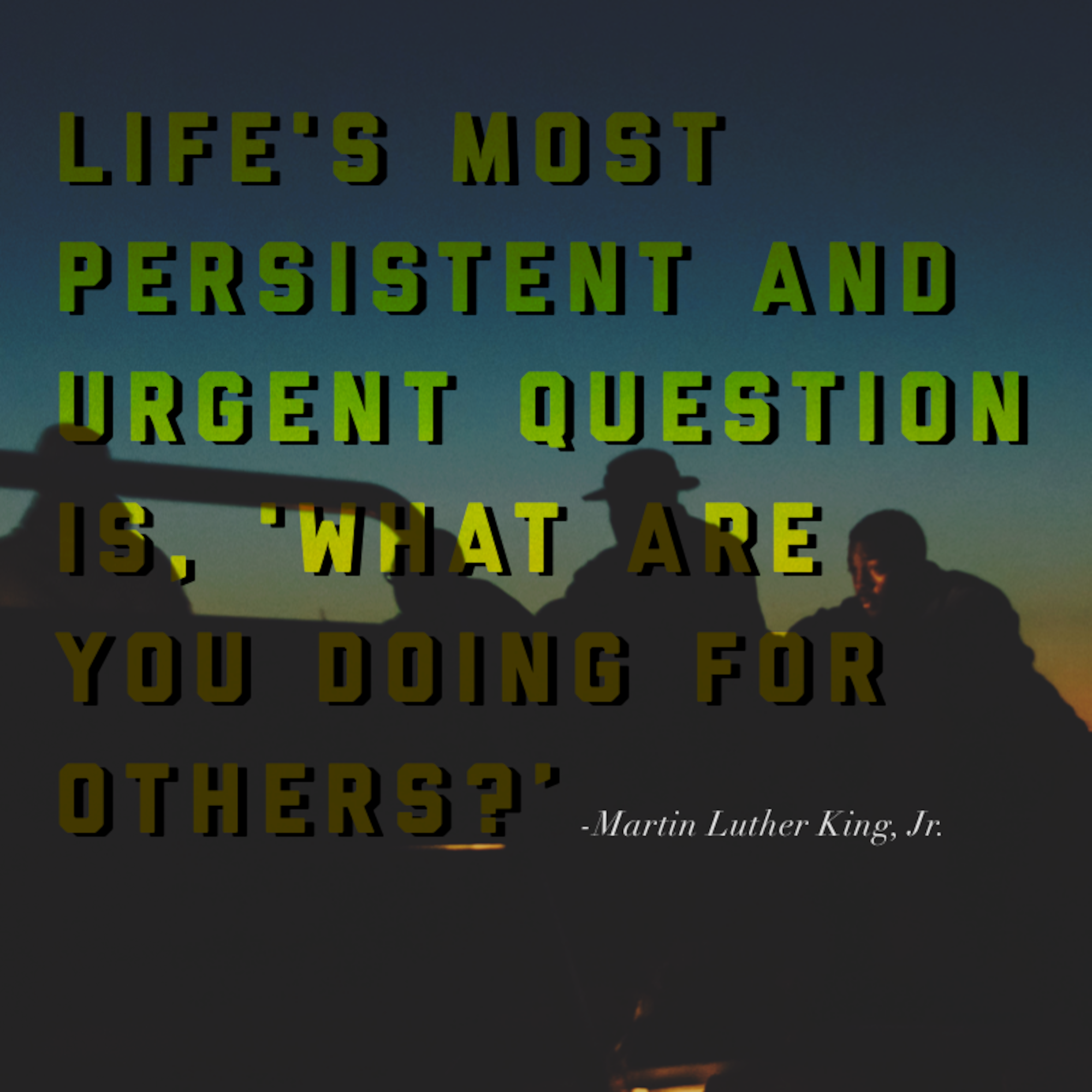 In honor of Martin Luther King, Jr. Day, this week's motivation comes from Dr. King himself, who said, "Life's most persistent and urgent question is, 'What are you doing for others?'" (U.S. Air Force graphic/Andrew Park)