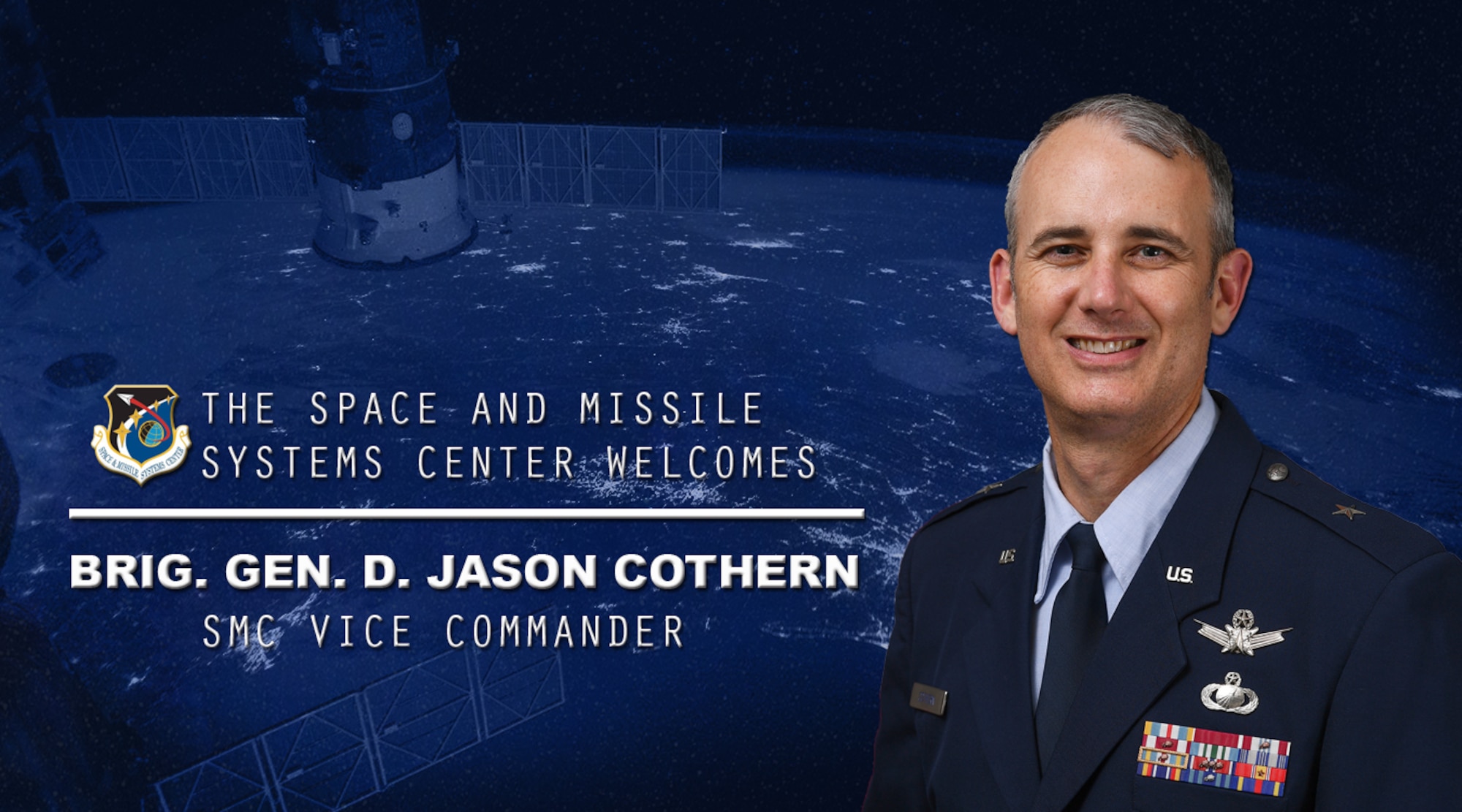 The men and women of the Space and Missile Systems Center officially welcomed Brig. Gen. D. Jason Cothern as the newest vice commander, June 8 2020 at Los Angeles Air Force Base, California. Cothern's career spans 27 year and 15 assignments. (U.S. Space Force graphic by Chip Pons)
