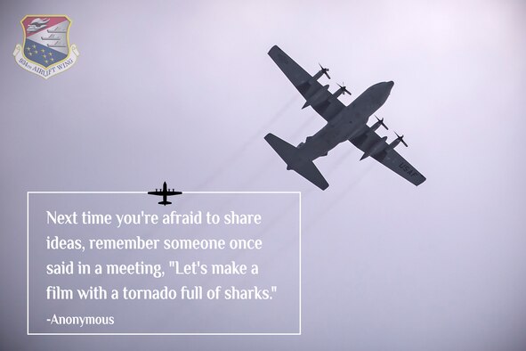 This week's 934th Airlift Wing's Moment of Motivation is from an anonymous author who said, "Next time you're afraid to share ideas, remember someone once said in a meeting, "Let's make a film with a tornado full of sharks." (U.S. Air Force graphic by Chris Farley)