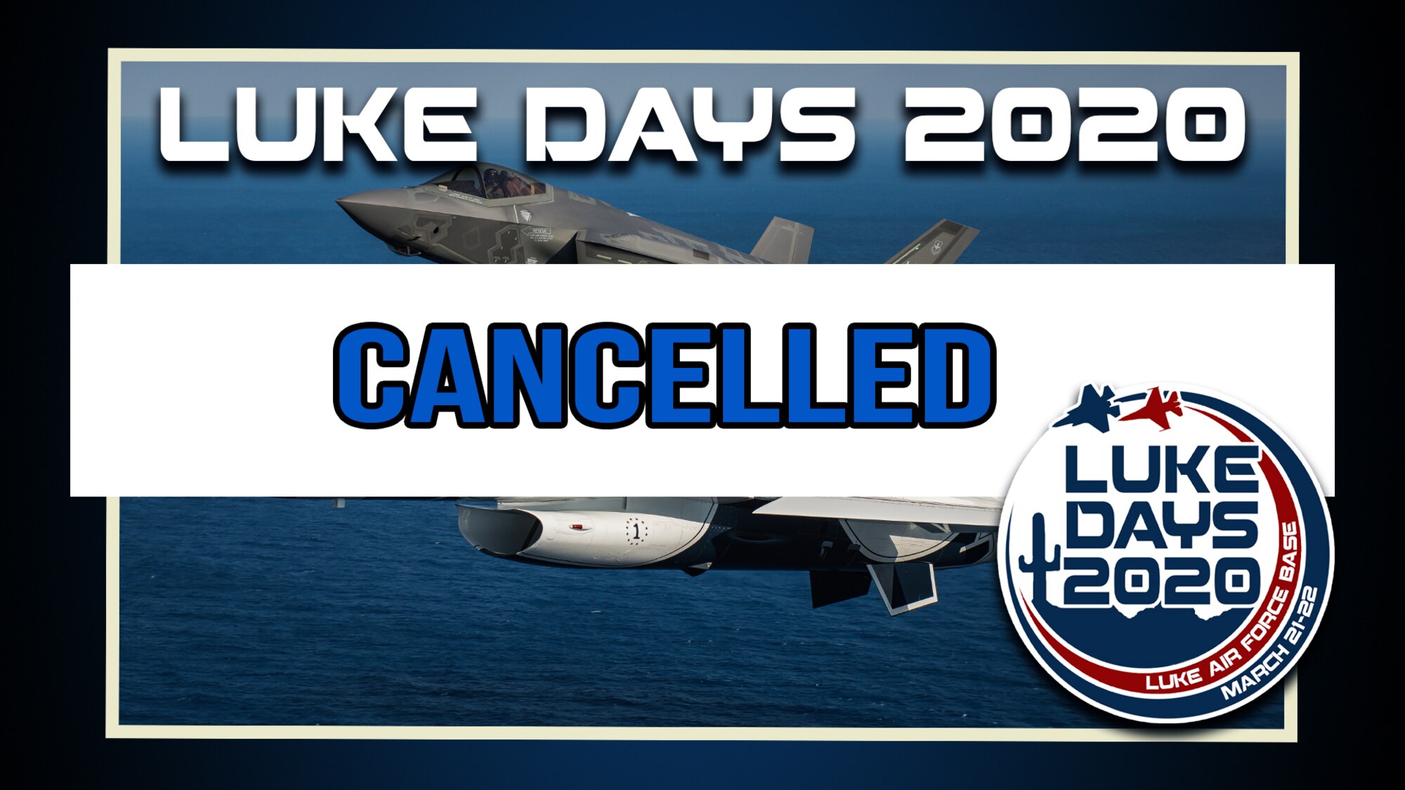 The Luke Days 2020 airshow scheduled for March 21-22, 2020 is cancelled due to growing COVID-19 concerns and to mitigate health risks to attendees.