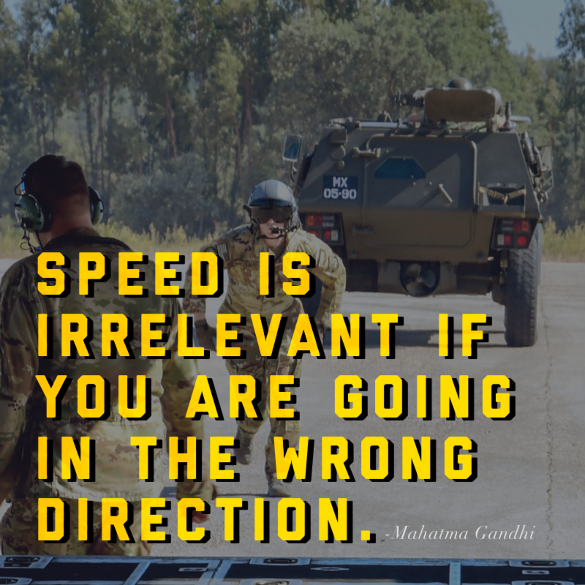 This week's motivation is from Mahatma Gandhi, a social activist, who said, "Speed is irrelevant if you are going in the wrong direction." (U.S. Air Force graphic/Andrew Park)