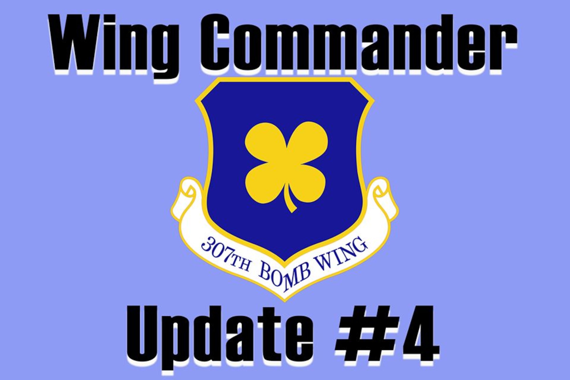 Graphic of bomb wing patch with words 307th Bomb Wing Commander update number four.