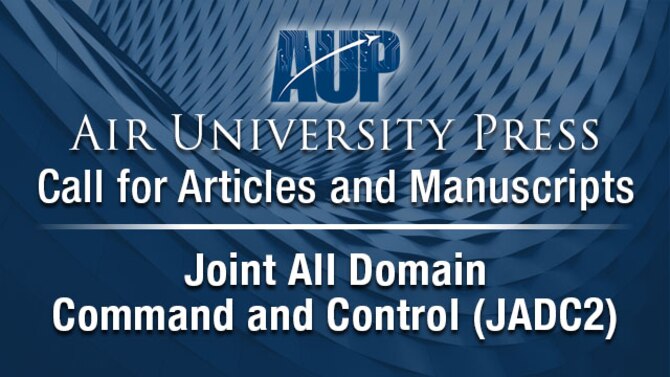 Image stating Air University Press Call for Articles and Manuscripts: Joint All Domain Command and Control (JADC2)