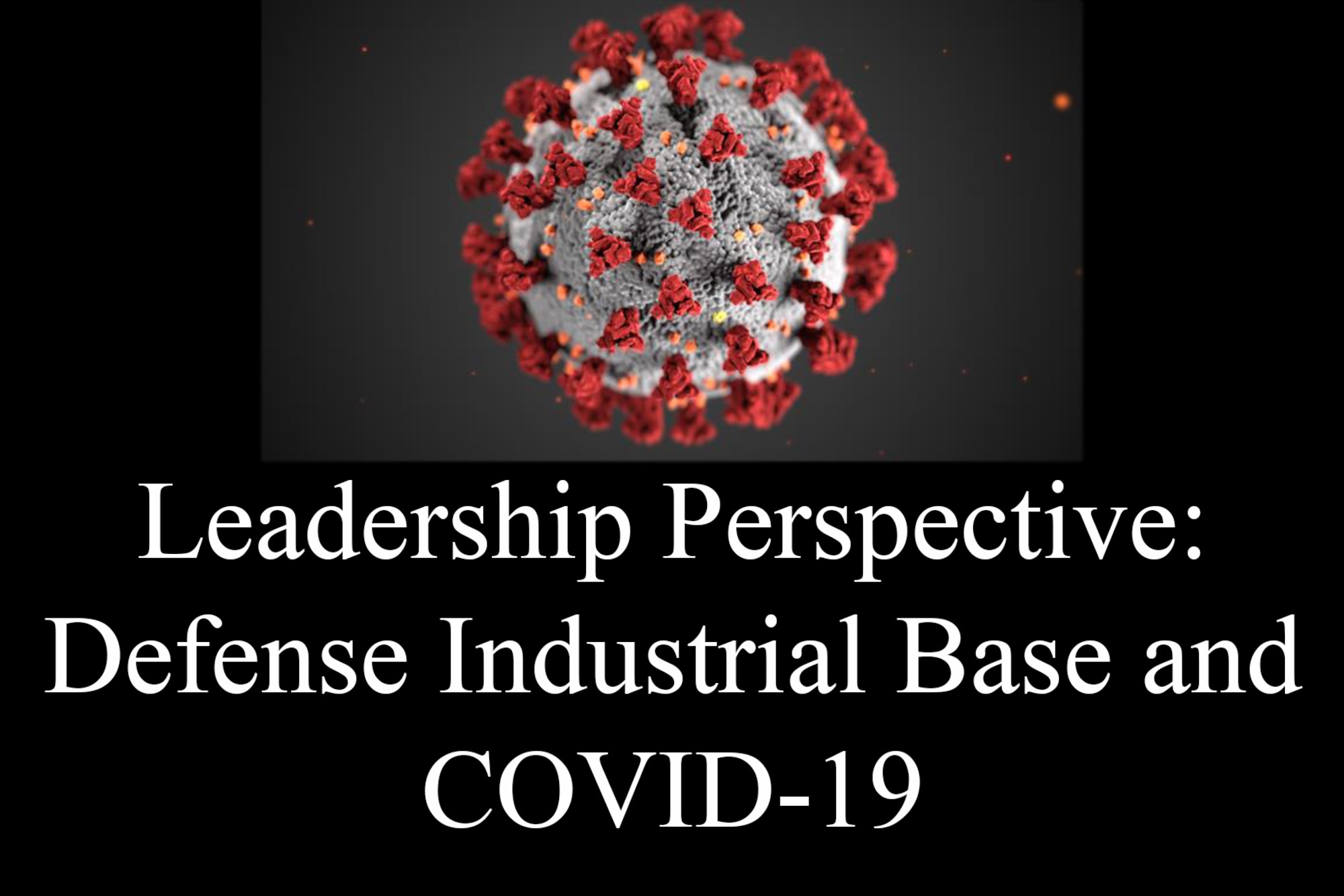 Graphic shows COVID-19 virus with the words, "Leadership persective: Defense Industrial Base and COVID-19"