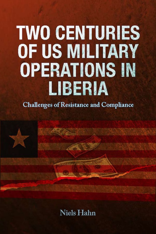 Book cover with the title Two Centuries of US military Operations in Liberia: Challenges of  Resistance and Compliance by Dr. Niels Stephan Cato Hahn