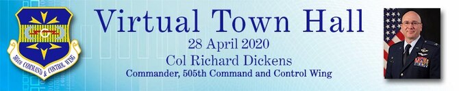 The 505th Command and Control Wing (CCW) held a Virtual Town Hall on 28 April 2020 on Facebook LIVE.  The following is a transcript of the opening remarks by 505 CCW Commander Colonel Richard Dickens.