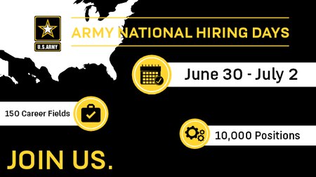Graphic with information on Army National Hiring Days. 
June 30 - July 2. 150 career fields. 10,000 positions. Join Us.