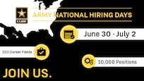 Graphic with information on Army National Hiring Days. 
June 30 - July 2. 150 career fields. 10,000 positions. Join Us.