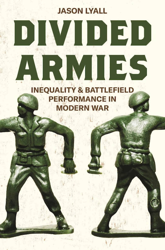 Divided Armies: Inequality and Battlefield Performance in Modern War. By Jason Lyall. Princeton University Press, 2020.