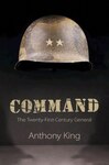 Command: The Twenty-First-Century General, By Anthony King
Cambridge University Press, 2019