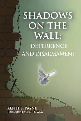 Shadows on the Wall: Deterrence and Disarmament, By Keith B. Payne, National Institute Press, 2020. 204 pp. $12.00, ISBN: 978-0985555320