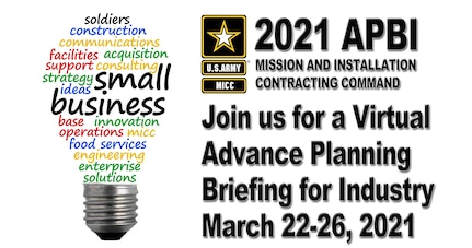 Small business officials from the Mission and Installation Contracting Command announced plans to conduct command-wide advance planning briefings to industry virtually March 22-26, 2021, to allow small and large industry representatives a chance to learn about contract opportunities in support of Army installations across the country.
