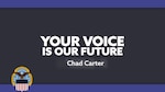 Video thumbnail that says Your Voice is Our Future, Chad Carter