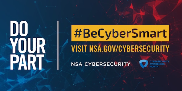 Blue and red graphic with Do Your Part #BeCyberSmart Visit NSA.gov/Cybersecurity written in white and yellow text