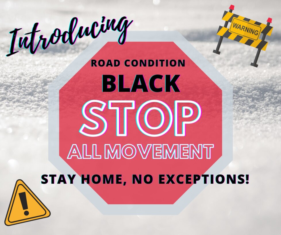Ellsworth Air Force Base, S.D., has introduced a new Road Condition classification known as black Oct. 17, 2020. Road Condition Black will be enforced if driving conditions are extremely dangerous. Only emergency services, snow removal and mission critical vehicles will be permitted to travel at that time. (U.S. Air Force graphic by Airman 1st Christina Bennett)