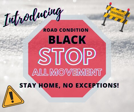 Ellsworth Air Force Base, S.D., has introduced a new Road Condition classification known as black Oct. 17, 2020. Road Condition Black will be enforced if driving conditions are extremely dangerous. Only emergency services, snow removal and mission critical vehicles will be permitted to travel at that time. (U.S. Air Force graphic by Airman 1st Christina Bennett)