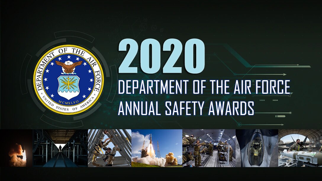 The Air Force Safety Center announced the winners of the 2020 Department of the Air Force Annual Safety Awards, April 9, 2021. The FY20 DAF Safety Awards Program recognizes outstanding feats in safety, accomplishments, and sustained performance by organizations, teams, and individuals within the Air and Space Forces.