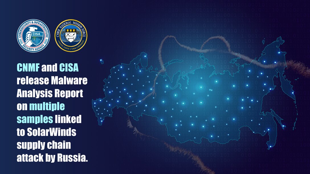 CNMF and CISA release Malware Analysis Report on multiple samples linked to SolarWinds supply chain attack by Russia.
