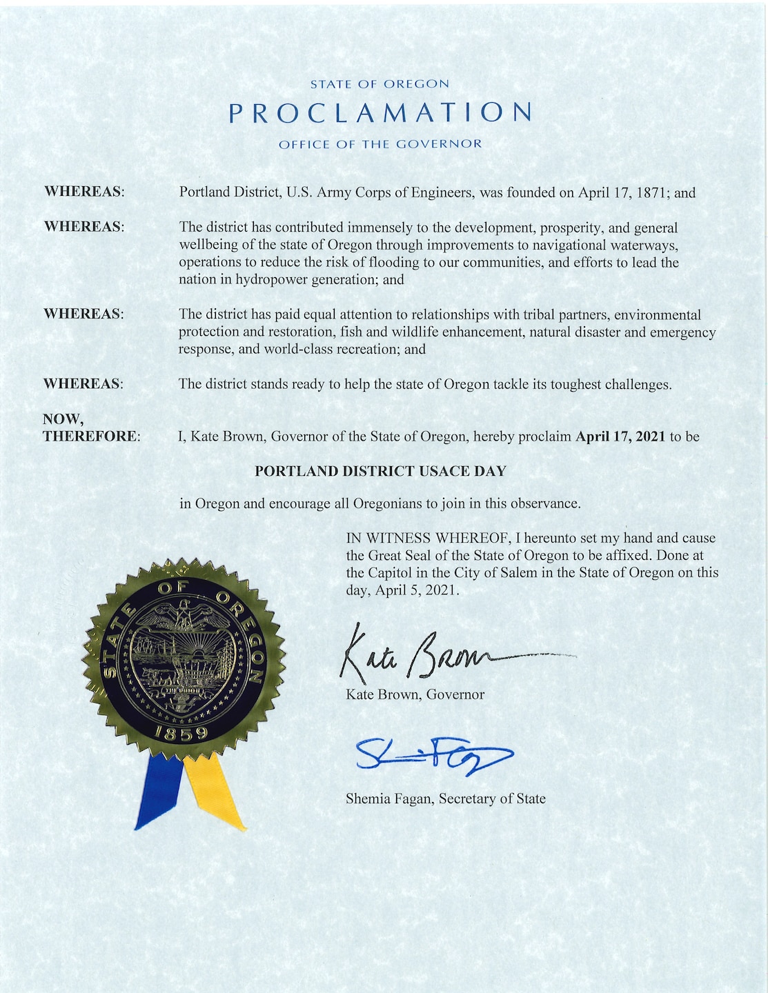 Oregon’s Gov. Kate Brown and Secretary of State Shemia Fagan announce April 17, 2021 as “Portland District USACE Day” in a proclamation.

The proclamation in part, states, “the District has contributed immensely to the development, prosperity, and general wellbeing of the state of Oregon through improvements to navigational waterways, operations to reduce the risk of flooding to our communities, and efforts to lead the nation in hydropower generation.”