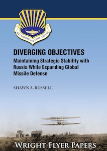 Diverging Objectives: Maintaining Strategic Stability with Russia While Expanding Global Missile Defense by Shawn A. Russell