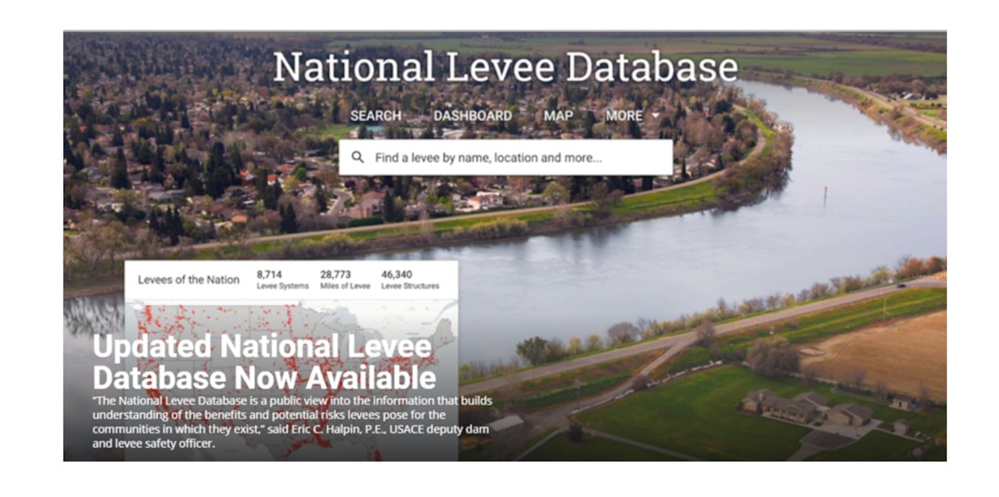 The National Levee Database is a public view into the information that builds understanding of the benefits and potential risks levees pose for the communities in which they exist.
