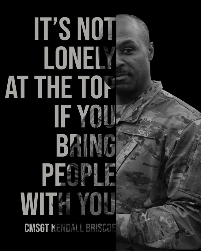 Retired Chief Master Sgt. Kendall Briscoe, 11th Executive for Enlisted Matters to the Assistant Secretary of the Air Force for Financial Management and Comptroller, retired July 30, 2021, following a 32-year enlistment. His quote, “It’s not lonely at the top if you bring people with you,” is meant to inspire young Airmen and future leaders to follow a path of servant-leadership and foster strong relationships in and out of work.
