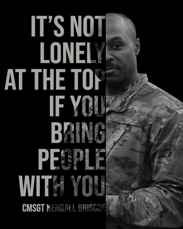 Retired Chief Master Sgt. Kendall Briscoe, 11th Executive for Enlisted Matters to the Assistant Secretary of the Air Force for Financial Management and Comptroller, retired July 30, 2021, following a 32-year enlistment. His quote, “It’s not lonely at the top if you bring people with you,” is meant to inspire young Airmen and future leaders to follow a path of servant-leadership and foster strong relationships in and out of work.