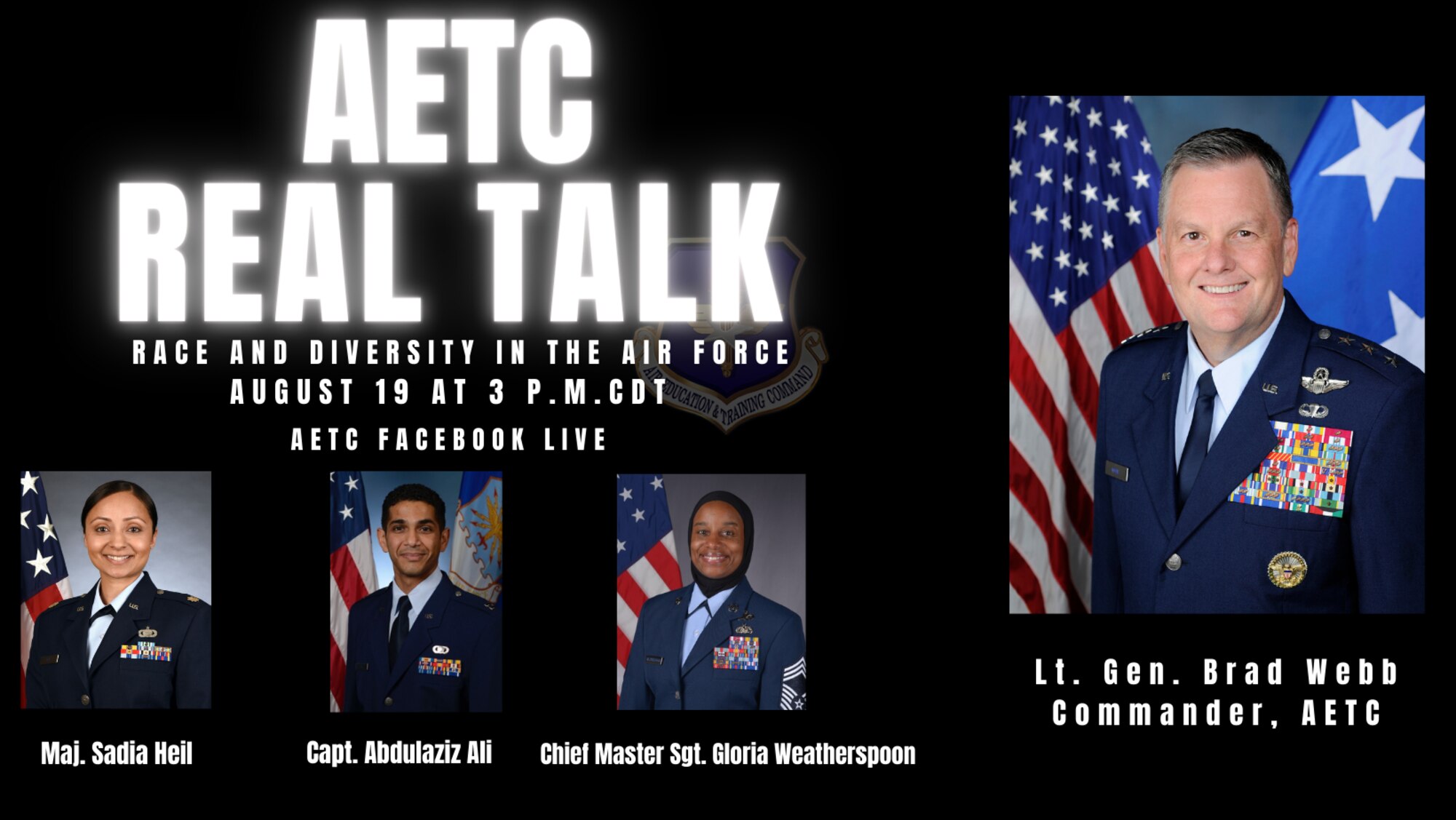 Text that reads AETC Real talk: Race and Diversity in the Air Force, which will be livestreaming on August 19 at 3 p.m. Central Time, on the AETC Facebook page. There are four official military photos of Lt. Gen. Webb and his three guests -- Maj. Sadia Heil, Capt. Abdulaziz Ali, and Chief Master Sgt. Gloria Weatherspoon.