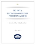 Executive Office of the President Report -- Big Data: Seizing Opportunities, Preserving Values (aka the Podesta Report)