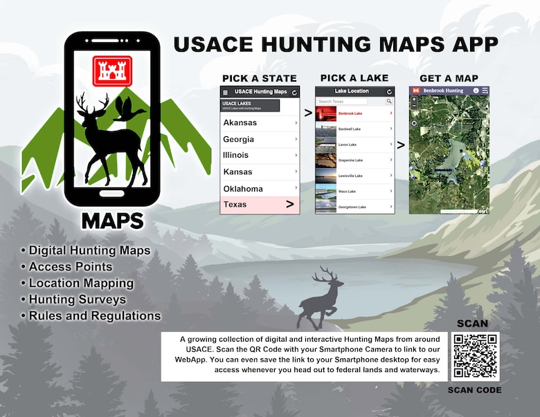 This USACE Hunting Maps App is an innovation that pulls USACE public hunting maps together in one place and organizes them by state. They are interactive and provide rules and regulations, boundaries, what game is available in each location and identify restricted areas. The App is meant to be a one stop shop for all hunting information resources in the form of an interactive guide for hunters.