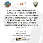 The West Virginia Military Authority will participate in the U.S. Army’s Catalyst-Pathfinder Program to provide opportunities for the West Virginia National Guard to engage academic institutions and industry partners to solve military technological challenges.