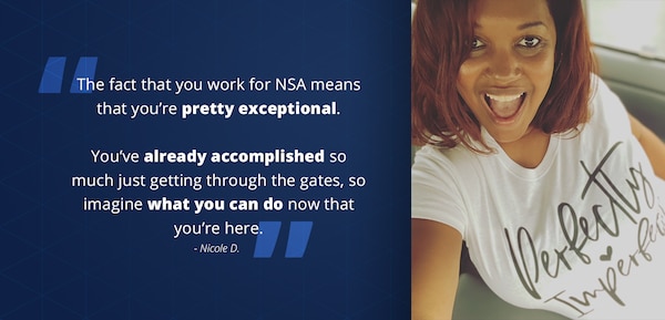 For Black History Month 2021, we are focusing our highlights on some of our African American employees as they share personal anecdotes from their career paths at NSA. This week we are highlighting Nicole D.