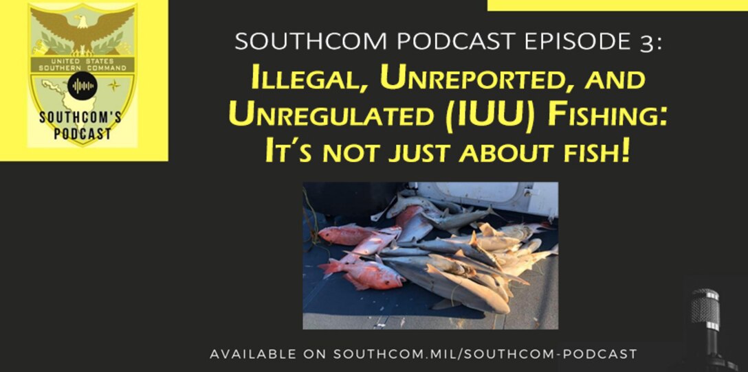 Graphic: SOUTHCOM Podcast Episode 3: Illegal, Unreported, and Unregulated (IUU) Fishing - It's not just about fish!
