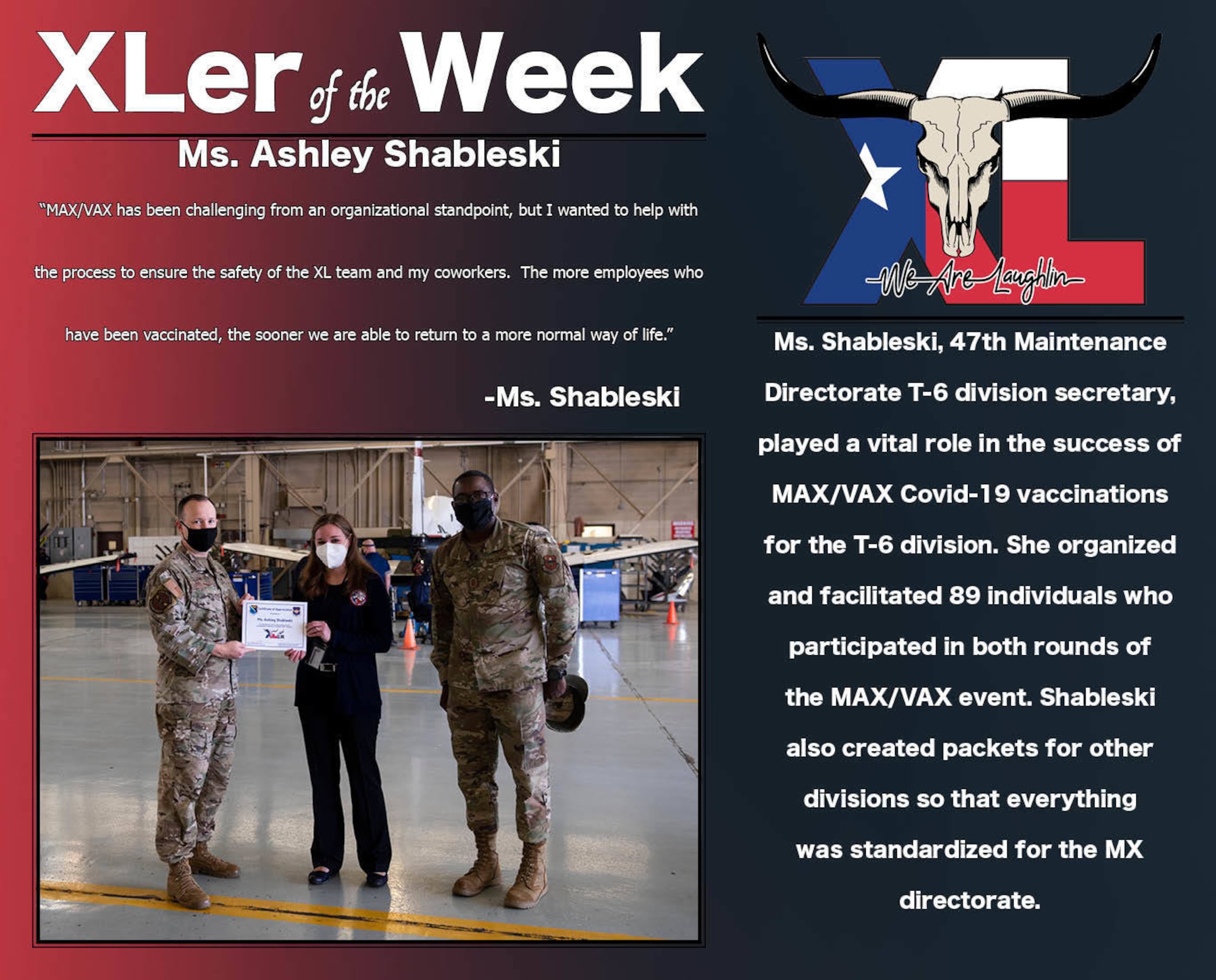 Ashley Shableski 47th Maintenance Directorate T-6 division secretary, was chosen by wing leadership to be the “XLer of the Week”, the week of Feb. 24, 2021, at Laughlin Air Force Base, Texas. The “XLer” award, presented by Col. Craig Prather, 47th Flying Training Wing commander, and Chief Master Sgt. Brian Lewis, 47th Operations Group superintendent, is given to those who consistently make outstanding contributions to their unit and the Laughlin mission. (U.S. Air Force Graphic by Airman 1st Class David Phaff)