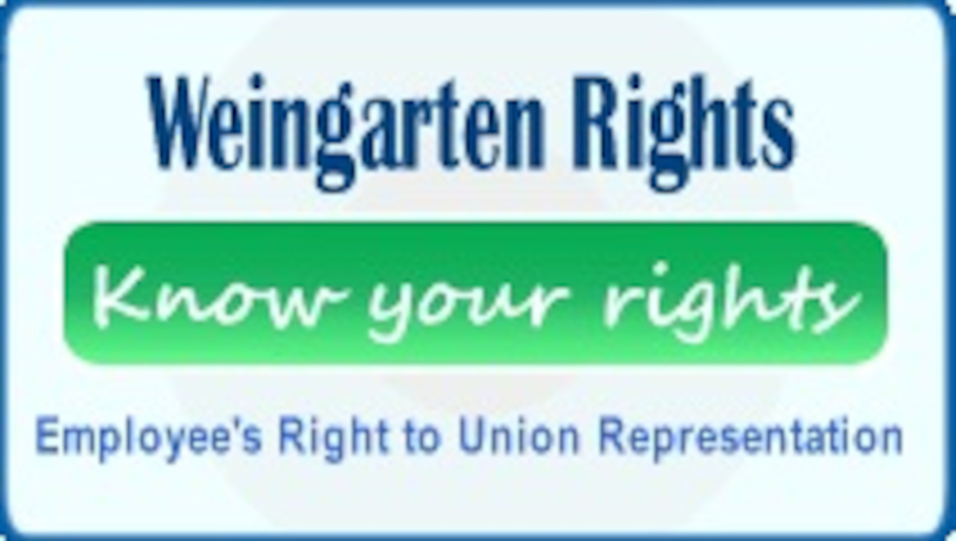 Weingarten Rights: The right of bargaining unit employees to request union representation