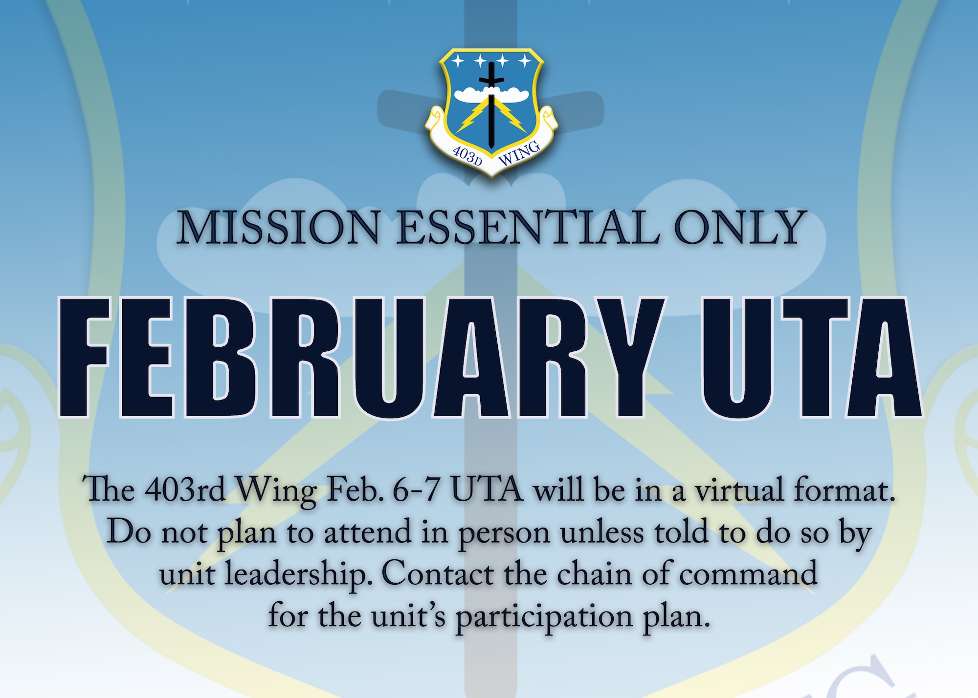 The 403rd Wing Feb. 6-7, 2021, Unit Training Assembly at Keesler Air Force Base, Mississippi, is for mission essential personnel only. Do not plan to attend the UTA in-person unless told to do so by squadron leadership. (U.S. Air Force graphic/Lt. Col. Marnee A.C. Losurdo)