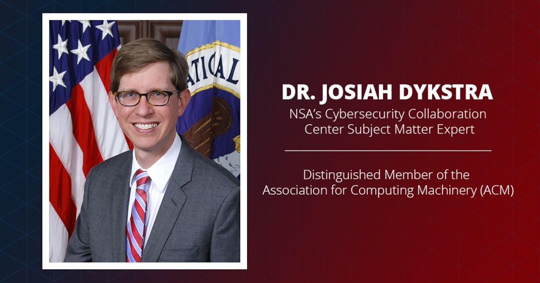 Dr. Josiah Dykstra, NSA’s Cybersecurity Collaboration Center Subject Matter Expert, has been recognized as a Distinguished Member of the Association for Computing Machinery (ACM).