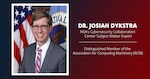 Dr. Josiah Dykstra, NSA’s Cybersecurity Collaboration Center Subject Matter Expert, has been recognized as a Distinguished Member of the Association for Computing Machinery (ACM).